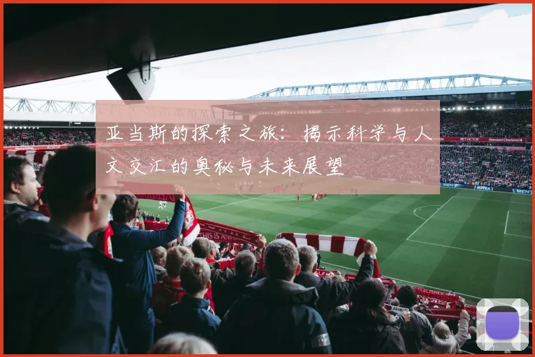 亚当斯的探索之旅：揭示科学与人文交汇的奥秘与未来展望