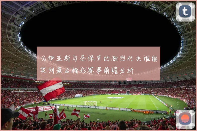 戈伊亚斯与圣保罗的激烈对决谁能笑到最后精彩赛事前瞻分析